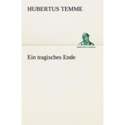Ein tragisches Ende, Taschenbuch von Hubertus Temme, Tredition, 978-3-8472-3764-8