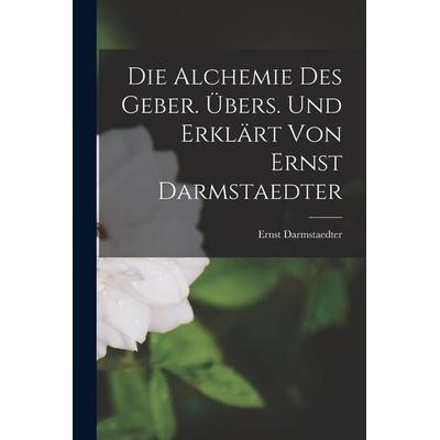 Die Alchemie des Geber. Übers. und erklärt von Ernst Darmstaedter, Taschenbuch von Ernst Darmstaedter, Legare Street Press, 978-1-01-622621-9