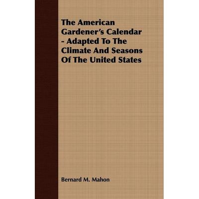The American Gardener's Calendar - Adapted To The Climate And Seasons Of The United States, Taschenbuch von Bernard M. Mahon, Chandra Chakravarti