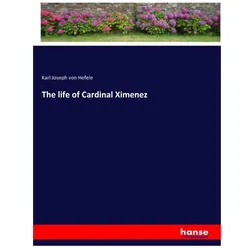 The life of Cardinal Ximenez, Belletristik von Karl Joseph von Hefele