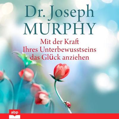 Mit der Kraft Ihres Unterbewusstseins das Glück anziehen - Dr. Joseph Murphy, Audio, 9781628617139