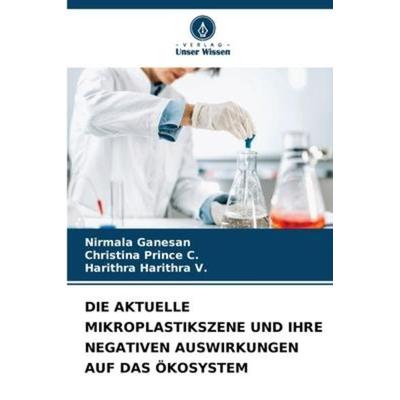 DIE AKTUELLE MIKROPLASTIKSZENE UND IHRE NEGATIVEN AUSWIRKUNGEN AUF DAS ÖKOSYSTEM, Taschenbuch von Nirmala Ganesan,Christina Prince C.,Harithra