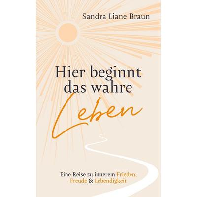 Hier beginnt das wahre Leben, Taschenbuch von Sandra Liane Braun, Tredition, 978-3-384-76262-7