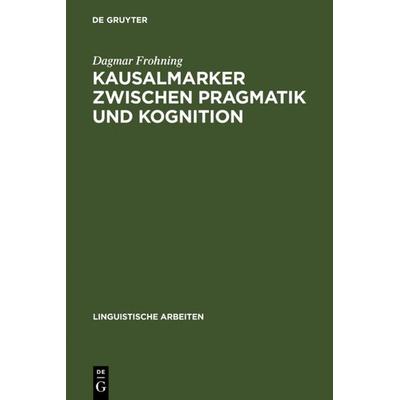 Kausalmarker zwischen Pragmatik und Kognition, Gebundene Ausgabe von Dagmar Frohning, De Gruyter, 978-3-484-30516-8