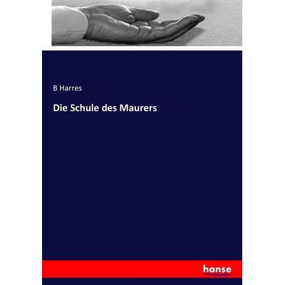 Die Schule des Maurers, Taschenbuch von B. Harres, Hansebooks, 978-3-7433-6628-2