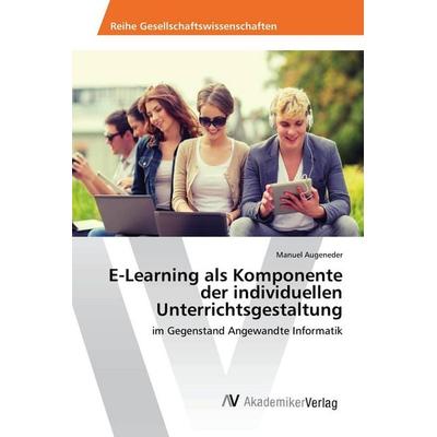 E-Learning als Komponente der individuellen Unterrichtsgestaltung, Taschenbuch von Manuel Augeneder, AV Akademikerverlag, 978-3-639-49454-9