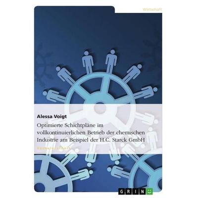 Optimierte Schichtpläne im vollkontinuierlichen Betrieb der chemischen Industrie am Beispiel der H.C. Starck GmbH, Taschenbuch von Alessa Voigt, GRIN,