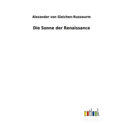 Die Sonne der Renaissance, Taschenbuch von Alexander Gleichen-Russwurm, BoD - Books on Demand, 978-3-7524-7114-4