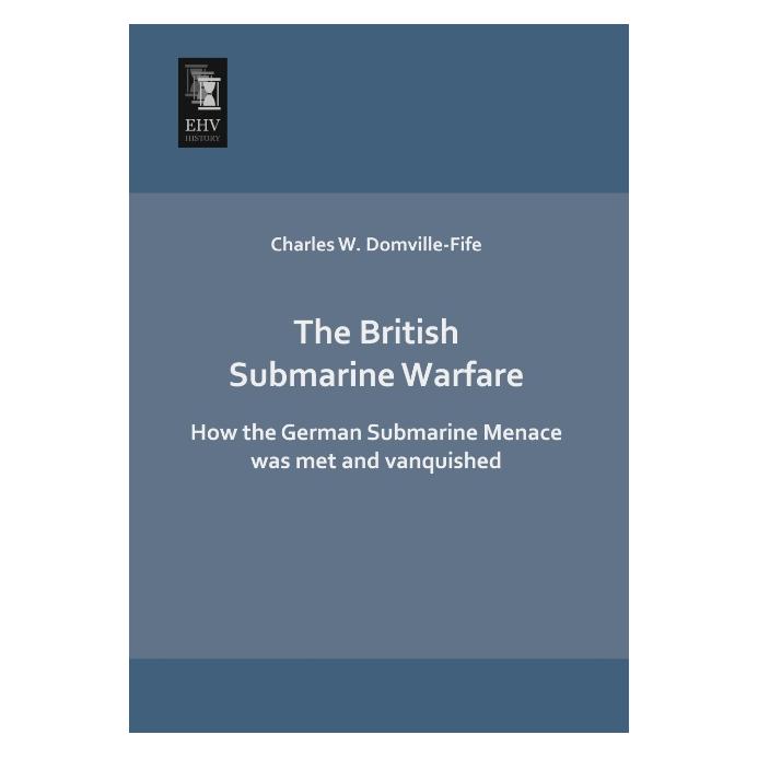 EHV-History The British Submarine Warfare (Englisch, Softcover, Charles W Domville-Fife) (55510658)