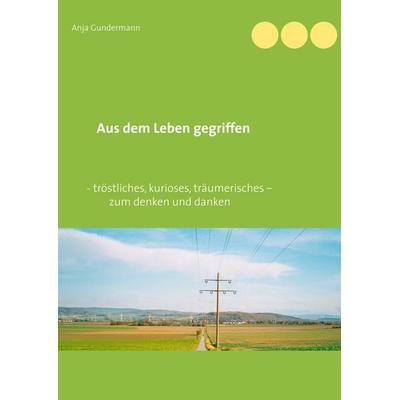 Aus dem Leben gegriffen, Taschenbuch von Anja Gundermann, BoD – Books on Demand, 978-3-7481-8850-6