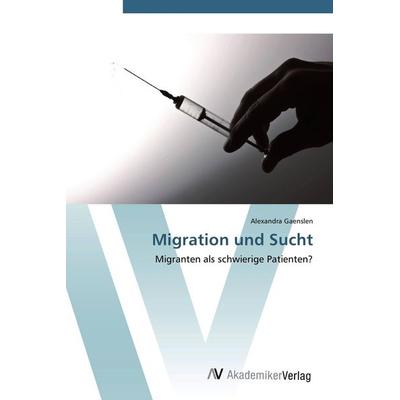 Migration und Sucht, Taschenbuch von Alexandra Gaenslen, AV Akademikerverlag, 978-3-639-45428-4