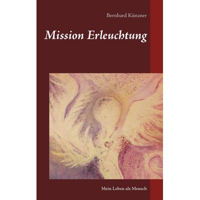 Mission Erleuchtung, Taschenbuch von Bernhard Künzner, BoD – Books on Demand, 978-3-7460-7682-9