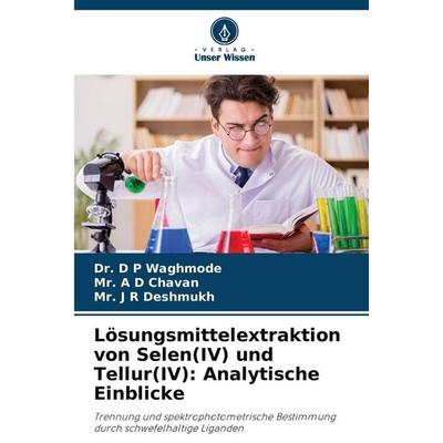 Lösungsmittelextraktion von Selen(IV) und Tellur(IV): Analytische Einblicke, Taschenbuch von D. P. Waghmode,A. D. Chavan,J. R. Deshmukh, Verlag Unser