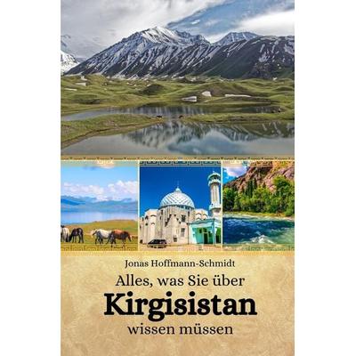 Alles, was Sie über Kirgisistan wissen müssen, Taschenbuch von Jonas Hoffmann-Schmidt, Independently Published