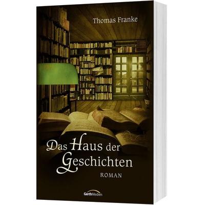 Das Haus der Geschichten, Taschenbuch von Thomas Franke, Gerth Medien, 978-3-9869506-0-6
