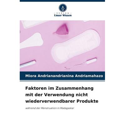 Faktoren im Zusammenhang mit der Verwendung nicht wiederverwendbarer Produkte, Taschenbuch von Miora Andrianandrianina Andriamahazo, Verlag Unser