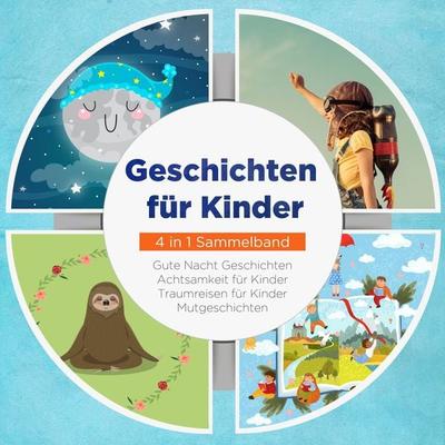 Geschichten für Kinder - 4 in 1 Sammelband: Traumreisen für Kinder | Mutgeschichten | Gute Nacht Geschichten | Achtsamkeit für Kinder - Maria Neumann,