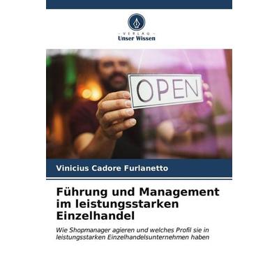 Führung und Management im leistungsstarken Einzelhandel, Taschenbuch von Vinicius Cadore Furlanetto, Verlag Unser Wissen, 978-620-6-60152-4