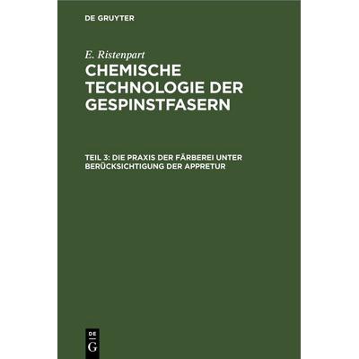 Die Praxis der Färberei unter Berücksichtigung der Appretur, Gebundene Ausgabe von E. Reistenpart, De Gruyter, 978-3-11-235595-4
