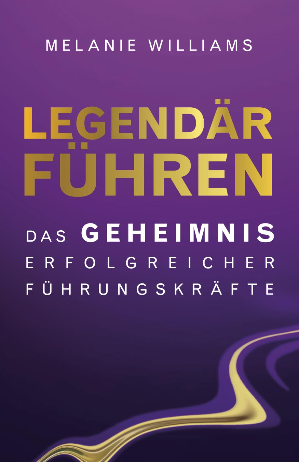 Williams, Melanie Manuela - LEGENDÄR FÜHREN: DAS GEHEIMNIS ERFOLGREICHER FÜHRUNGSKRÄFTE - Preis vom 19.10.2026 19:33:35 h