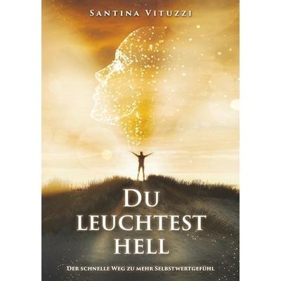 DU LEUCHTEST HELL, Taschenbuch von Santina Vituzzi, Tolino Media, 978-3-7579-6451-1