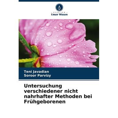 Untersuchung verschiedener nicht nahrhafter Methoden bei Frühgeborenen, Taschenbuch von Teni Javadian,Soroor parvizy, Verlag Unser Wissen,