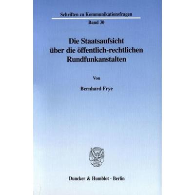 Die Staatsaufsicht über die öffentlich-rechtlichen Rundfunkanstalten., Taschenbuch von Bernhard Frye, Duncker & Humblot, 978-3-428-10483-3