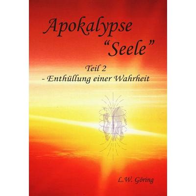 Apokalypse 'Seele'; Taschenbuch von L.W. Göring, BoD – Books on Demand, 978-3-7494-7990-0