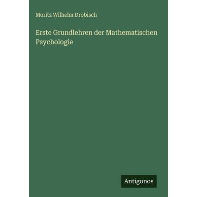 Erste Grundlehren der Mathematischen Psychologie, Gebundene Ausgabe von Moritz Wilhelm Drobisch, Antigonos Verlag, 978-3-563-30660-4
