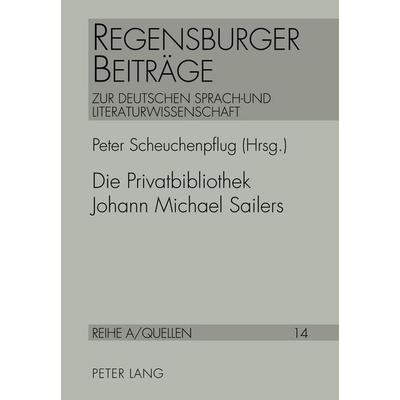 Die Privatbibliothek Johann Michael Sailers, Taschenbuch von , Peter Lang GmbH, Internationaler Verlag der Wissenschaften, 978-3-631-54254-5