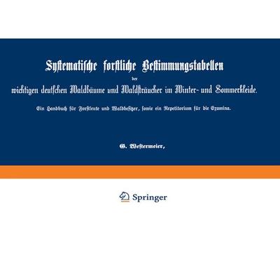 Systematische forstliche Bestimmungstabellen der wichtigen deutschen Waldbäume und Waldsträucher im Winter- und Sommerkleide, Taschenbuch von G.