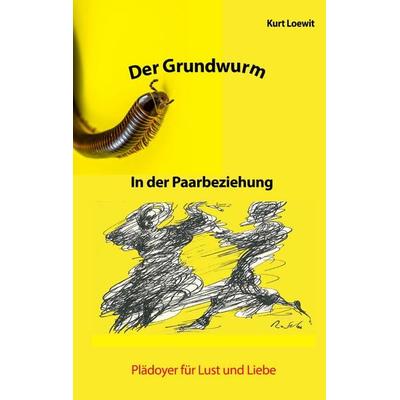Der Grundwurm in der Paarbeziehung, Taschenbuch von Kurt Loewit, BoD – Books on Demand, 978-3-7494-4772-5