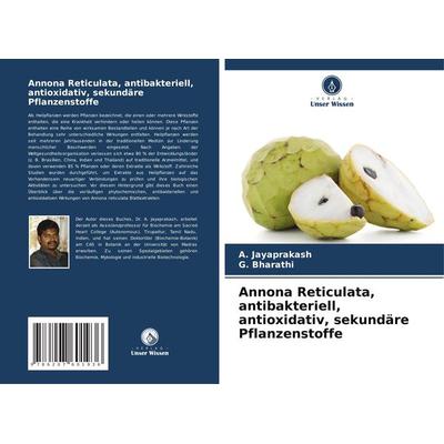 Annona Reticulata, antibakteriell, antioxidativ, sekundäre Pflanzenstoffe, Taschenbuch von A. Jayaprakash,G. Bharathi, Verlag Unser Wissen,