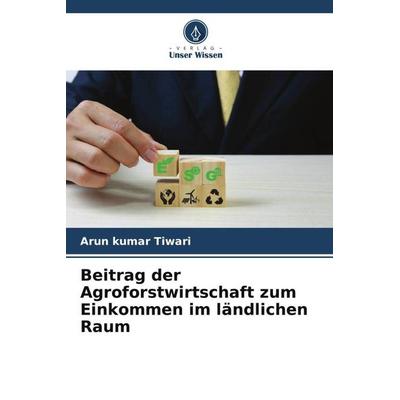 Beitrag der Agroforstwirtschaft zum Einkommen im ländlichen Raum, Taschenbuch von Arun kumar Tiwari, Verlag Unser Wissen, 978-620-5-04482-7