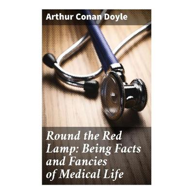 Round the Red Lamp: Being Facts and Fancies of Medical Life, Taschenbuch von Arthur Conan Doyle, Good Press, 978-80-272-9529-6