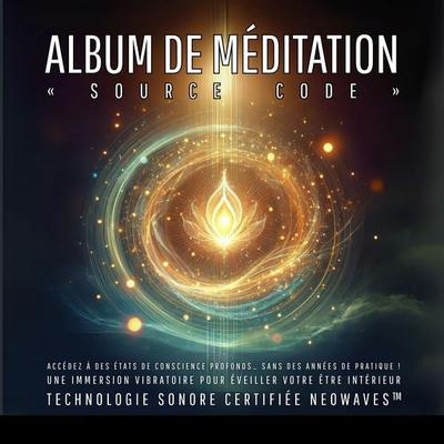Album de Méditation « Source Code » – Accédez à des états de conscience profonds… sans des années de pratique ! - Technologie sonore certifiée