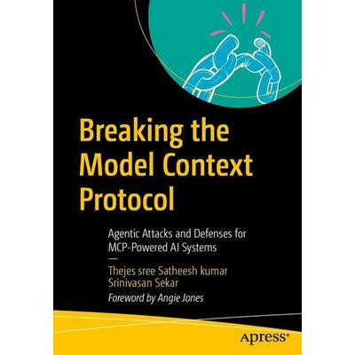 Breaking the Model Context Protocol, Taschenbuch von Thejes sree Satheesh kumar,Srinivasan Sekar, Apress