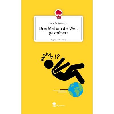Drei Mal um die Welt gestolpert. Life is a Story - story.one, Gebundene Ausgabe von Julia Bettermann, Story.one publishing, 978-3-7108-9858-7