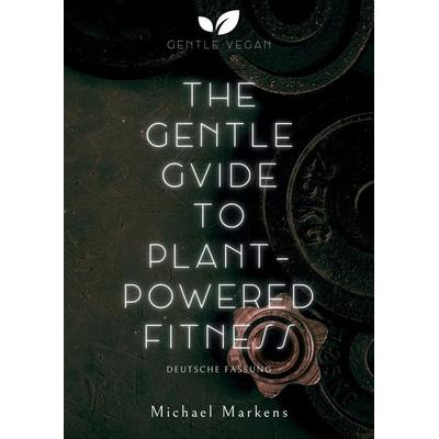 The Gentle Guide to Plant-Powered Fitness, Gebundene Ausgabe von Michael Markens, Tredition, 978-3-384-08102-5