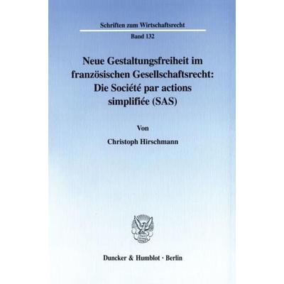 Neue Gestaltungsfreiheit im französischen Gesellschaftsrecht: Die Société par actions simplifiée (SAS)., Taschenbuch von Christoph Hirschmann, Duncker