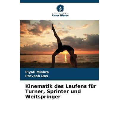 Kinematik des Laufens für Turner, Sprinter und Weitspringer, Taschenbuch von Piyali Mishra,Provash Das, Verlag Unser Wissen, 978-620-2-45317-2