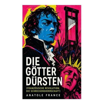 Die Götter dürsten (Französische Revolution: Die Schreckensherrschaft), Taschenbuch von Anatole France, E-artnow, 978-80-273-4975-3