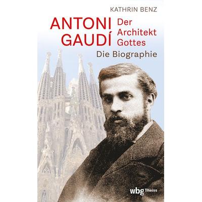 Antoni Gaudí – Der Architekt Gottes, Gebundene Ausgabe von Kathrin Benz, Theiss in Herder, 978-3-534-61037-2