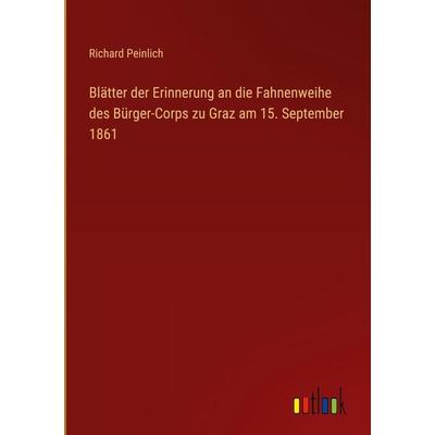 Blätter der Erinnerung an die Fahnenweihe des Bürger-Corps zu Graz am 15. September 1861, Gebundene Ausgabe von Richard Peinlich, Outlook,