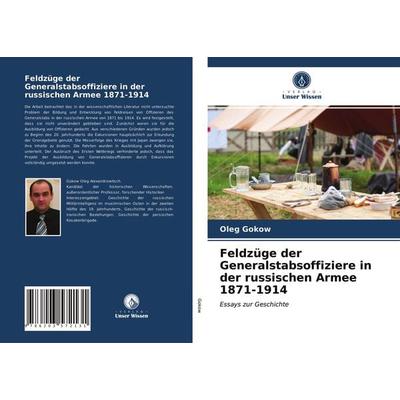 Feldzüge der Generalstabsoffiziere in der russischen Armee 1871-1914, Taschenbuch von Oleg Gokow, Verlag Unser Wissen, 978-620-3-57213-1