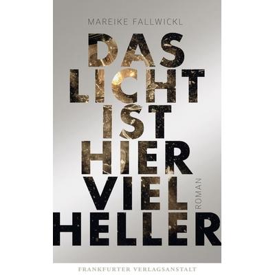 Das Licht ist hier viel heller, Gebundene Ausgabe von Mareike Fallwickl, Frankfurter Verlagsanstalt, 978-3-627-00264-0