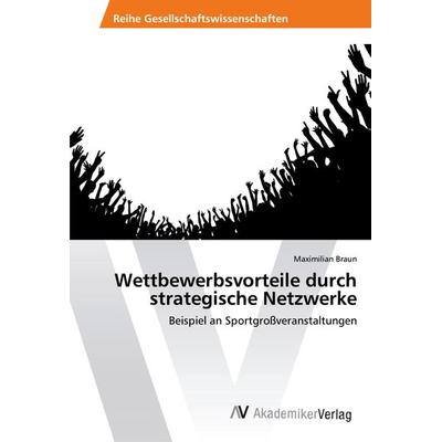 Wettbewerbsvorteile durch strategische Netzwerke, Taschenbuch von Maximilian Braun, AV Akademikerverlag, 978-3-330-50006-8