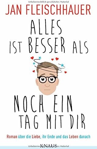 Jan Fleischhauer - Alles ist besser als noch ein Tag mit dir: Roman über die Liebe, ihr Ende und das Leben danach - Preis vom 04.10.2026 03:51:26 h