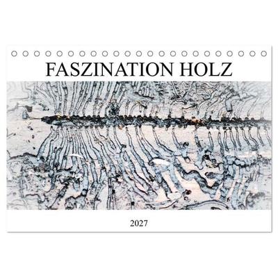 Faszination Holz (Tischkalender 2027 DIN A5 quer), CALVENDO Monatskalender