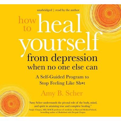 How to Heal Yourself from Depression When No One Else Can - Amy Scher, CD, 9781683647522